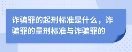 詐騙罪的起刑標(biāo)準(zhǔn)是什么，詐騙罪的量刑標(biāo)準(zhǔn)與詐騙罪的