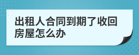出租人合同到期了收回房屋怎么辦
