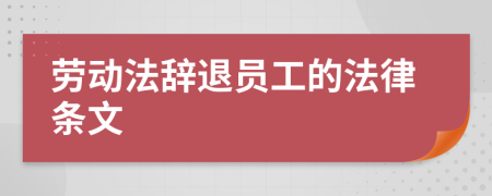 勞動(dòng)法辭退員工的法律條文