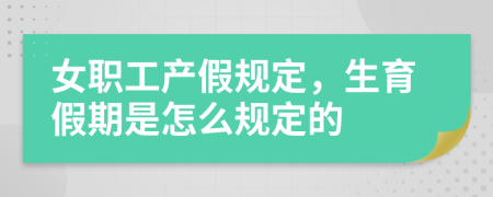 女職工產(chǎn)假規(guī)定，生育假期是怎么規(guī)定的