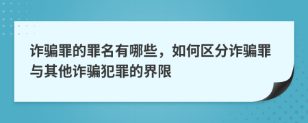 詐騙罪的罪名有哪些，如何區(qū)分詐騙罪與其他詐騙犯罪的界限