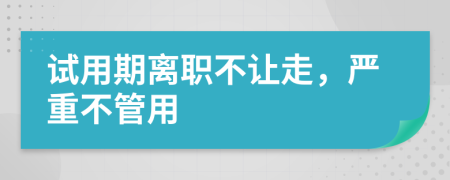 試用期離職不讓走，嚴(yán)重不管用