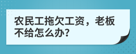 農(nóng)民工拖欠工資，老板不給怎么辦？