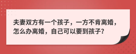 夫妻雙方有一個孩子，一方不肯離婚，怎么辦離婚，自己可以要到孩子？