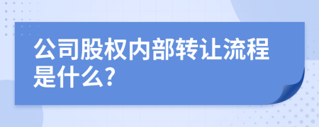 公司股權(quán)內(nèi)部轉(zhuǎn)讓流程是什么?