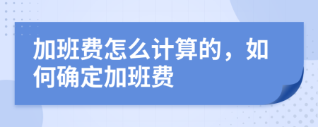 加班費(fèi)怎么計算的，如何確定加班費(fèi)