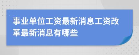 事業(yè)單位工資最新消息工資改革最新消息有哪些