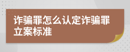 詐騙罪怎么認(rèn)定詐騙罪立案標(biāo)準(zhǔn)