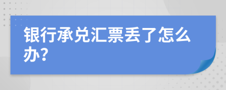銀行承兌匯票丟了怎么辦？