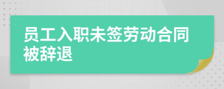 員工入職未簽勞動合同被辭退
