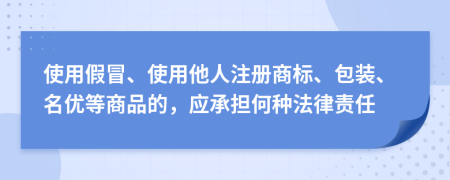 使用假冒、使用他人注冊(cè)商標(biāo)、包裝、名優(yōu)等商品的，應(yīng)承擔(dān)何種法律責(zé)任