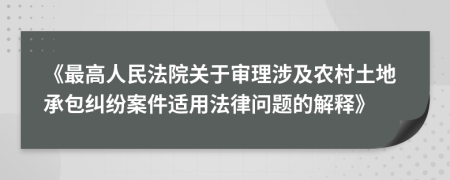 《最高人民法院關(guān)于審理涉及農(nóng)村土地承包糾紛案件適用法律問(wèn)題的解釋》