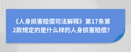 《人身損害賠償司法解釋》第17條第2款規(guī)定的是什么樣的人身損害賠償？