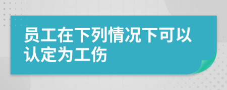 員工在下列情況下可以認定為工傷