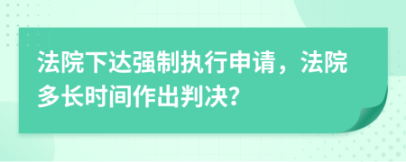 法院下達(dá)強(qiáng)制執(zhí)行申請，法院多長時間作出判決？