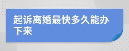 起訴離婚最快多久能辦下來