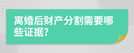 離婚后財產(chǎn)分割需要哪些證據(jù)?