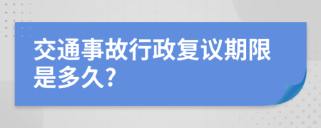 交通事故行政復(fù)議期限是多久?