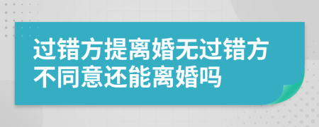 過錯方提離婚無過錯方不同意還能離婚嗎