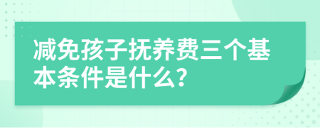 減免孩子撫養(yǎng)費(fèi)三個(gè)基本條件是什么？