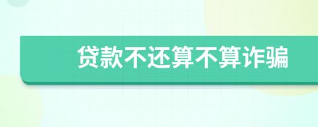 貸款不還算不算詐騙