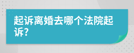 起訴離婚去哪個(gè)法院起訴?