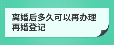 離婚后多久可以再辦理再婚登記