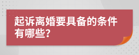 起訴離婚要具備的條件有哪些？