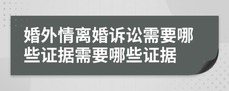 婚外情離婚訴訟需要哪些證據需要哪些證據