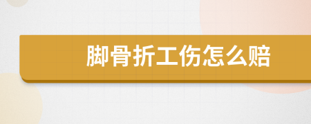 腳骨折工傷怎么賠