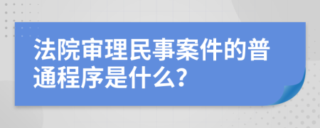 法院審理民事案件的普通程序是什么？