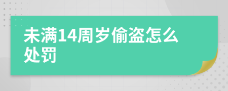 未滿14周歲偷盜怎么處罰