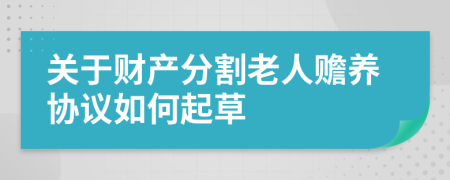 關(guān)于財(cái)產(chǎn)分割老人贍養(yǎng)協(xié)議如何起草