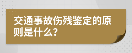 交通事故傷殘鑒定的原則是什么？