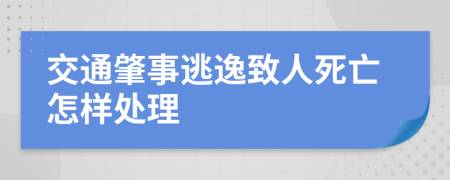 交通肇事逃逸致人死亡怎樣處理