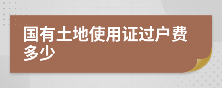 國有土地使用證過戶費多少