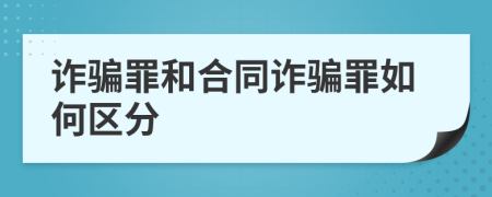 詐騙罪和合同詐騙罪如何區(qū)分