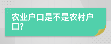 農(nóng)業(yè)戶口是不是農(nóng)村戶口?