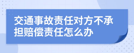 交通事故責(zé)任對(duì)方不承擔(dān)賠償責(zé)任怎么辦