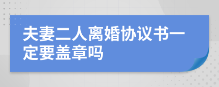 夫妻二人離婚協(xié)議書一定要蓋章嗎