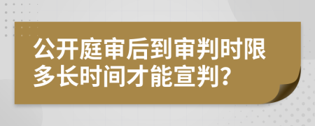 公開庭審后到審判時限多長時間才能宣判？