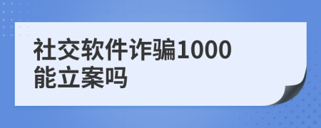 社交軟件詐騙1000能立案嗎