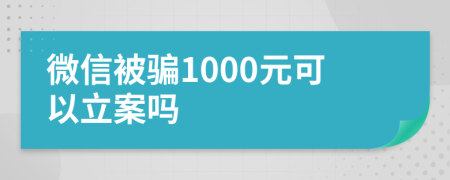 微信被騙1000元可以立案嗎