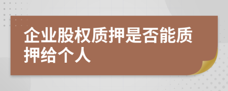 企業(yè)股權(quán)質(zhì)押是否能質(zhì)押給個人