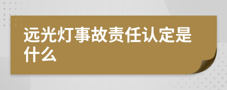遠(yuǎn)光燈事故責(zé)任認(rèn)定是什么