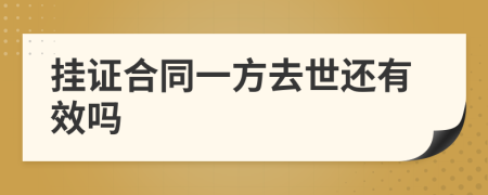 掛證合同一方去世還有效嗎