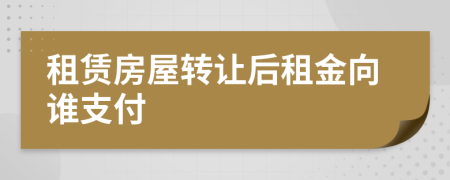 租賃房屋轉讓后租金向誰支付