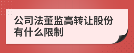 公司法董監(jiān)高轉(zhuǎn)讓股份有什么限制