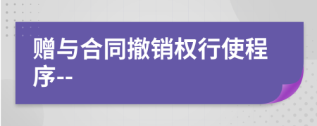 贈與合同撤銷權(quán)行使程序--