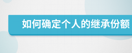 如何確定個(gè)人的繼承份額